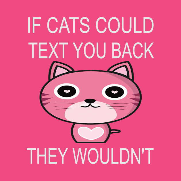 If Cats Could Text You Back - They Wouldn't by houssem