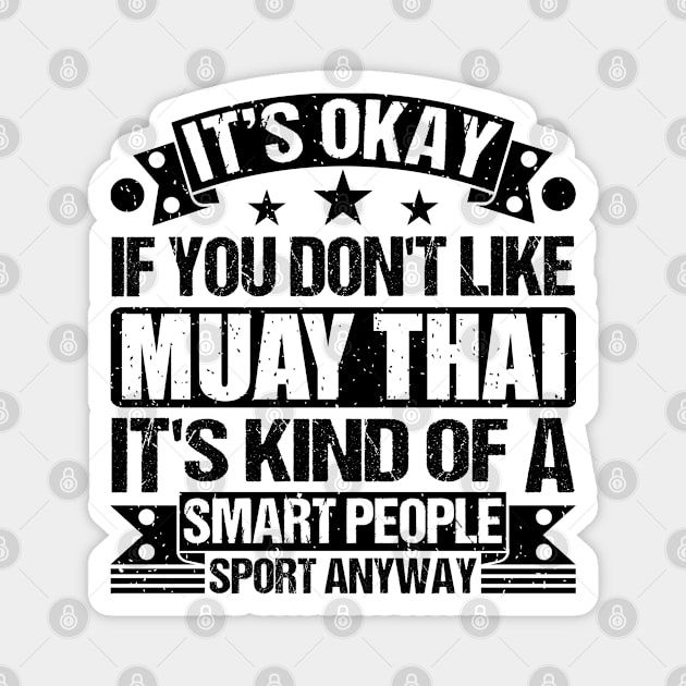 Muay Thai Lover It's Okay If You Don't Like Muay Thai It's Kind Of A Smart People Sports Anyway Magnet by Benzii-shop 