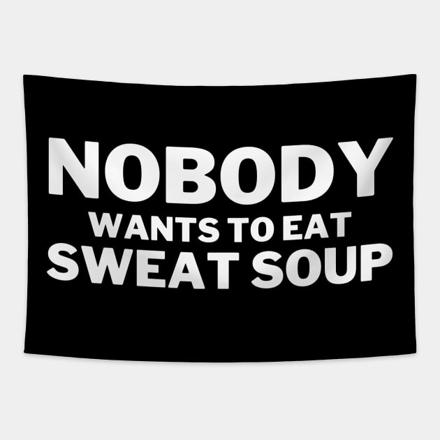 Nobody Wants To Eat Sweat Soup Funny Teeshirt Design Tapestry by greygoodz