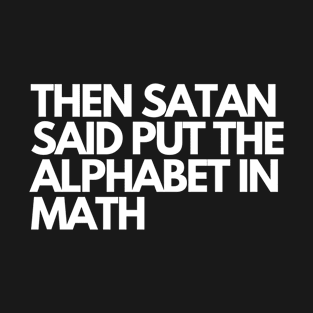 Then Satan Said Put The Alphabet In Math T-Shirt