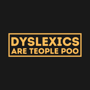 Dyslexics Are Teople Poo! T-Shirt