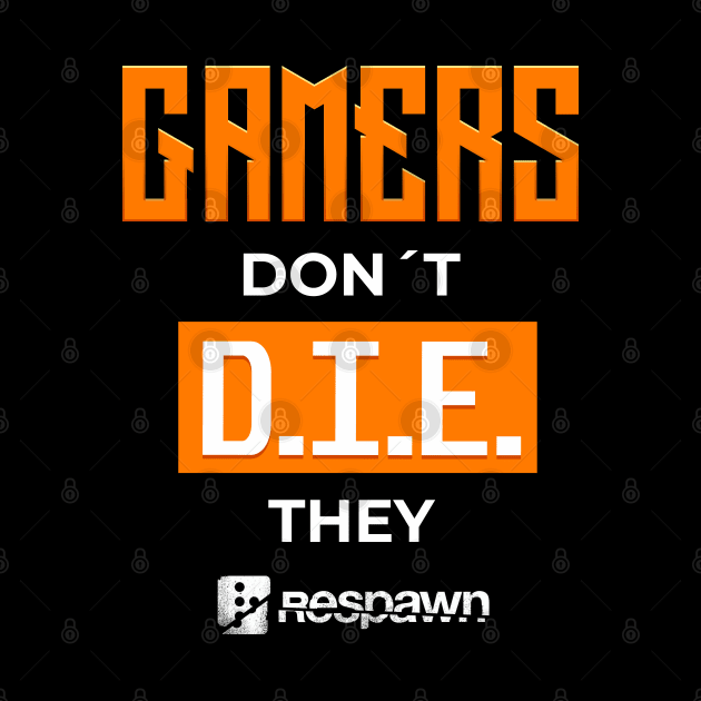 Gamers dont die they respawn - gamerlife by LucioDarkTees