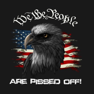 We the People are Pissed Off! T-Shirt