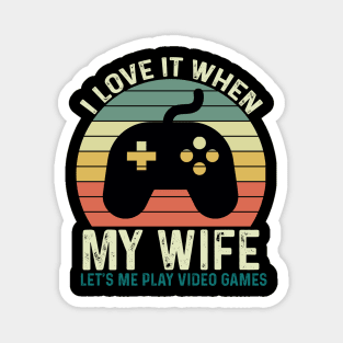 I Love It When My Wife Let's Me play Video Games Magnet