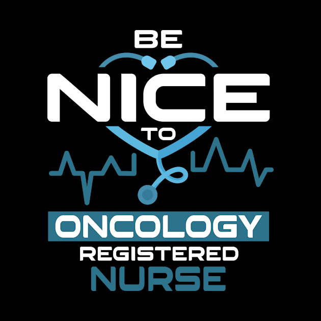 Be Nice To Oncology Registered Nurse by Anfrato