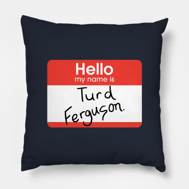 Turd Ferguson - nametag Pillow by BodinStreet