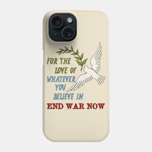 For The Love Of Whatever You Believe In, End War Now - Anti War Phone Case