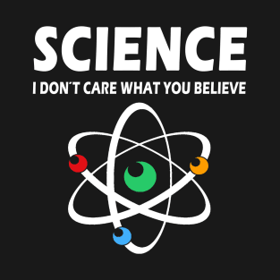 Science Dont Care What You Believe T-Shirt