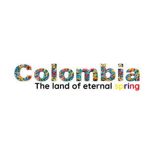 Colombia, the land of eternal spring, where the flowers never die T-Shirt