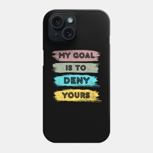 My goal is to deny yours Phone Case