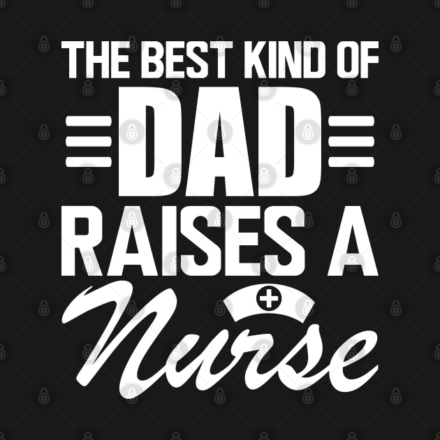 Nurse Dad - The Best kind of dad raises a nurse w by KC Happy Shop