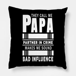 They Call Me Papa Because Partner in Crime Makes Me Sound Like A Bad Influence Pillow