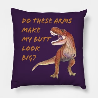 T Rex Do These Arms Make My But Look Big? Pillow