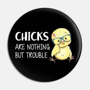 CHICKS ARE NOTHING BUT TROUBLE Pin