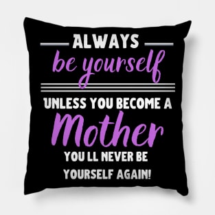 Always be yourself, unless you become a Mother! Pillow