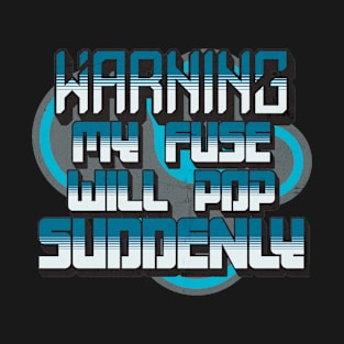 Warning My Fuse Will Pop Suddenly T-Shirt