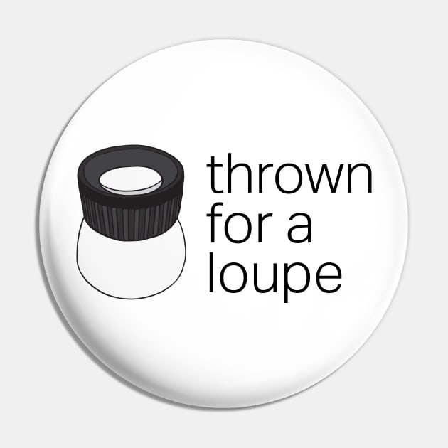 Thrown for a Loupe (Loop) Funny Photography Pun Pin by murialbezanson