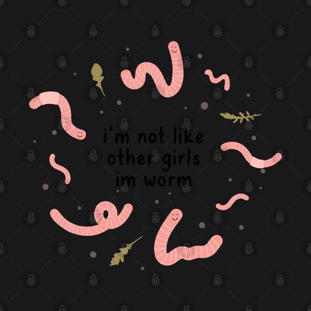 i'm not like other girls im worm by goblinbabe