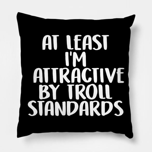 At Least I'm Attractive By Internet Troll Standards Pillow by charlescheshire