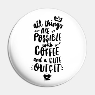 All Things Are Possible With Coffee and a Cute Outfit Pin