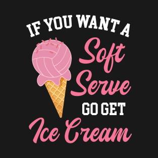 Funny Volleyball If You Want A Soft Serve Volleyball T-Shirt