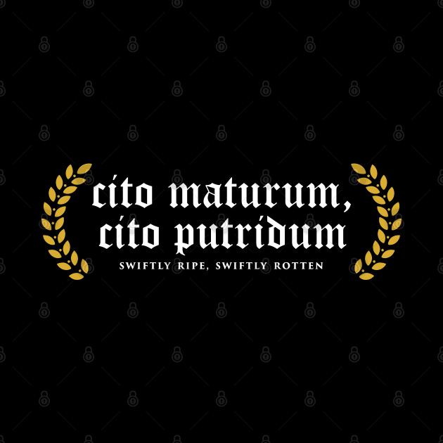 Cito Maturum, Cito Putridum - Swiftly Ripe, Swiftly Rotten by overweared