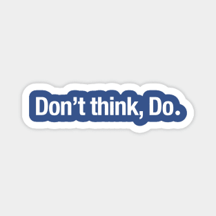 Don't think, Do. Magnet