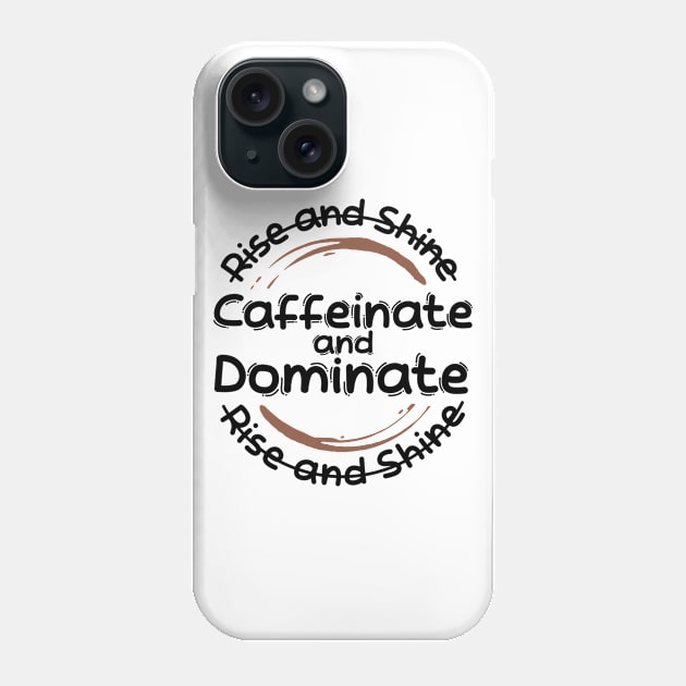 Morning Coffee Rise and Shine Caffeinate and Dominate Phone Case by Wolfkin Design