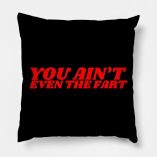 You Ain't Even The Fart Funny meme Pillow