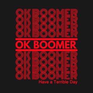 OK Boomer, Have a Terrible Day T-Shirt