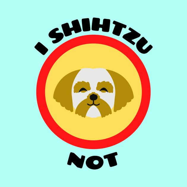 I Shih Tzu Not - Shih Tzu Pun by Allthingspunny