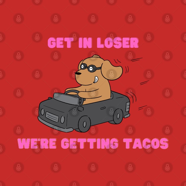 get in loser we're getting tacos by Salizza