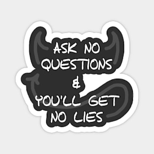 Ask No Questions & You'll Get No Lies Magnet