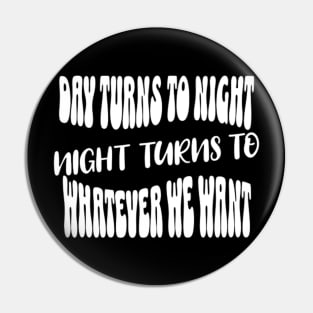 Night turns to whatever we want (White letter) Pin