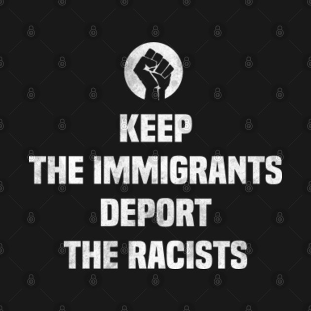 Disover Keep the Immigrants Deport the Racists , Democrat No Human Is Illegal - Keep The Immigrants Deport The Racists - T-Shirt