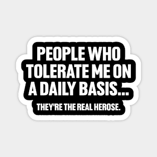 People Who Tolerate Me on a Daily Basis, They're the Real Hero's, Funny Sarcastic Magnet