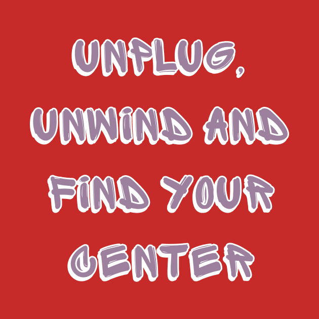 unplug, unwind and find your center by a2nartworld