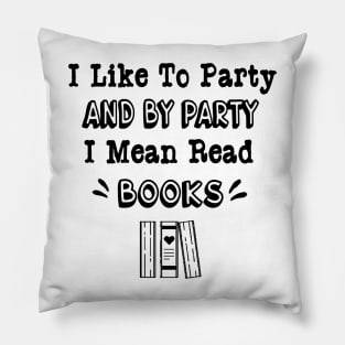 I Like to Party and by Party I Mean Read Books Pillow