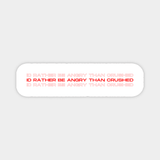 I’d rather be angry than crushed - Reneé Rapp - Too Well- Everything to Everyone Magnet