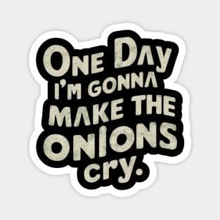 ONE DAY I'M GONNA MAKE THE ONIONS CRY. Magnet