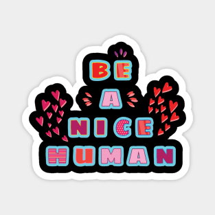 Be a nice human! Kindness - Inspirational Quote Magnet