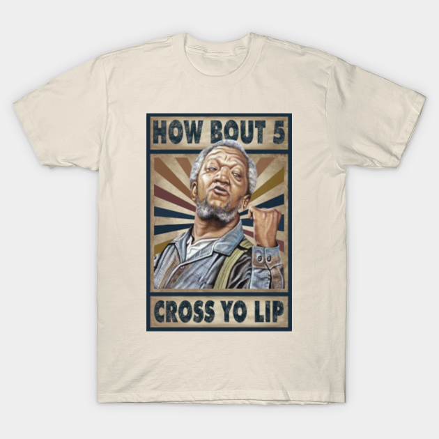 Discover How Bout 5 Cross Yo Lip? - Sanford And Son - T-Shirt