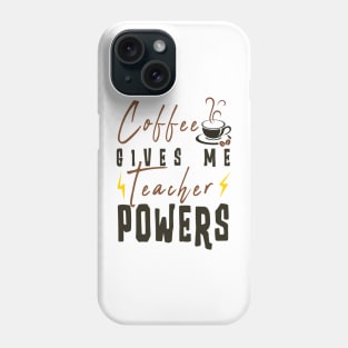 Coffee Gives Me Teacher Powers Phone Case