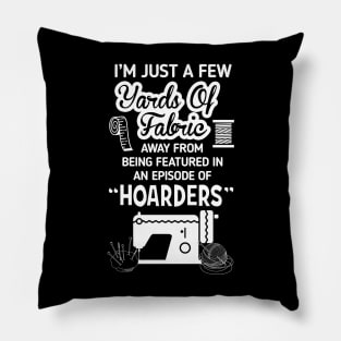 I'm Just a Few Yards Of Fabric - Sewing Machine Day Gift Pillow