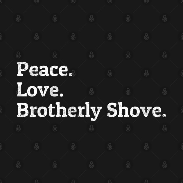 Peace Love Brotherly Shove by NyskaDenti