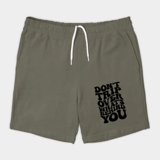 Don’t trip over what’s behind you , Positive Quote Shirt, Inspirational Sayings On Back , Cute Motivational Gifts, Good Vibes positive energy quote Shorts