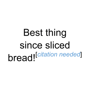 Best Thing Since Sliced Bread! - Citation Needed T-Shirt