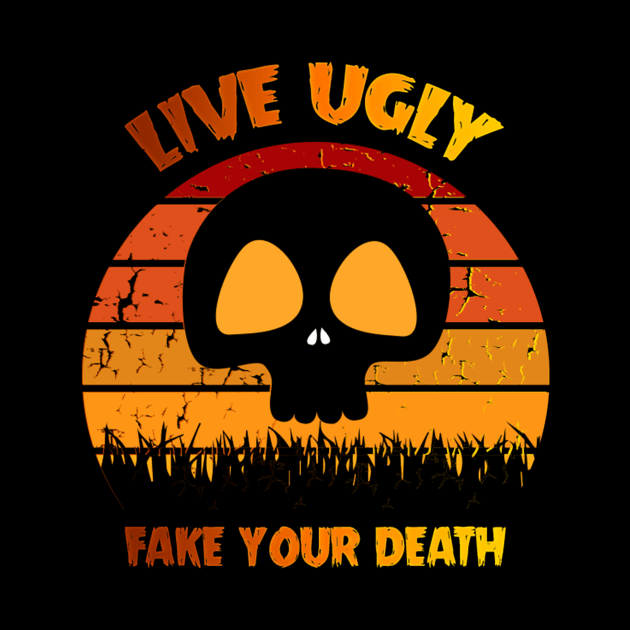 Live Ugly Fake Your Death T-Shirt by sufian