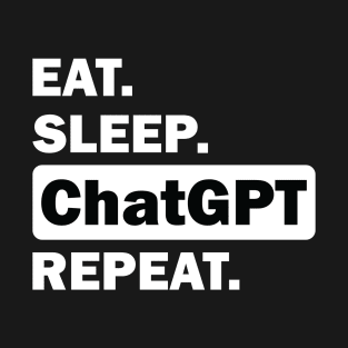 eat sleep ChatGPT repeat T-Shirt