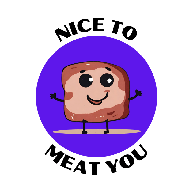 Nice To Meat You | Meat Pun by Allthingspunny